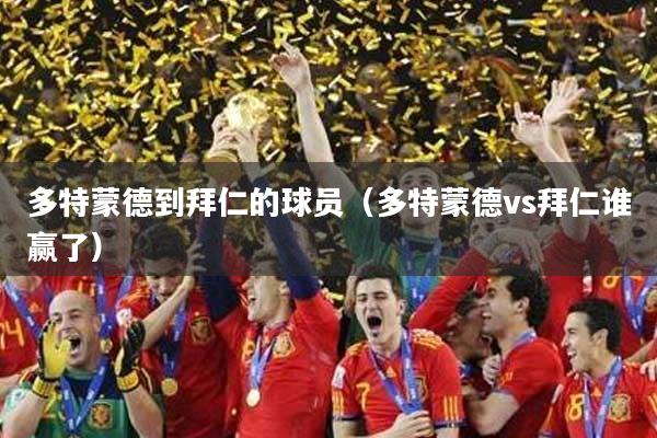 多特蒙德到拜仁的球员（多特蒙德vs拜仁谁赢了）