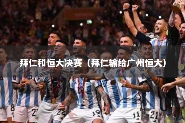 拜仁和恒大决赛（拜仁输给广州恒大）