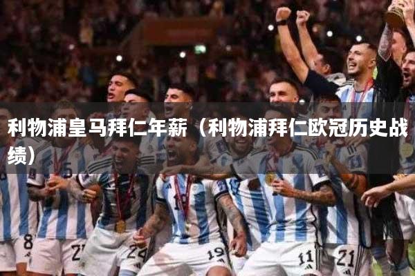 利物浦皇马拜仁年薪（利物浦拜仁欧冠历史战绩）