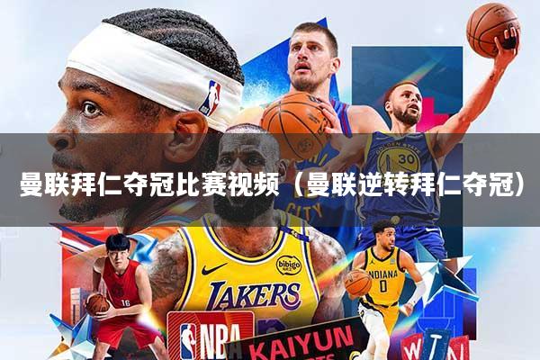 曼联拜仁夺冠比赛视频(曼联逆转拜仁夺冠)