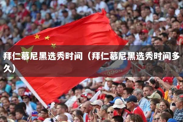 拜仁慕尼黑选秀时间(拜仁慕尼黑选秀时间多久)